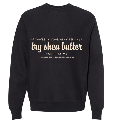 Try Shea Butter Sweatshirt