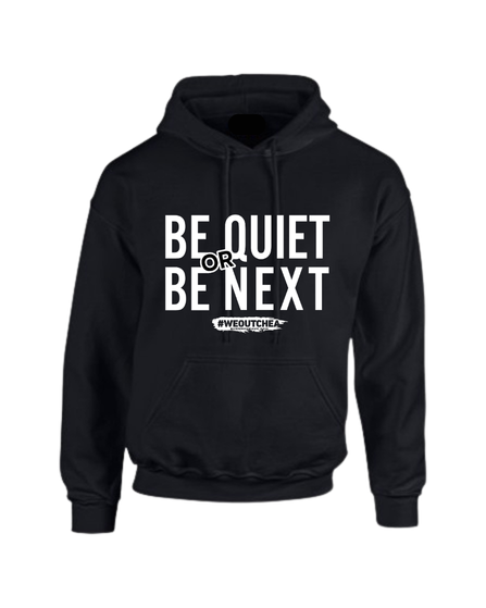 Be Quiet or Be Next Hoodie