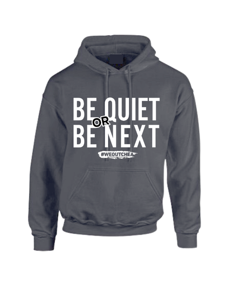 Be Quiet or Be Next Hoodie